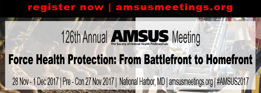 Register Now! 126th Annual AMSUS Meeting, Force Health Protection: From Battlefront to Homefront, November 28 to December 1, 2017 in National Harbor, MD, amsusmeetings.org, #AMSUS2017
